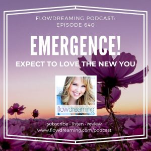 Flowdreaming Podcast 640: Emergence - Expect to LOVE the "New You"